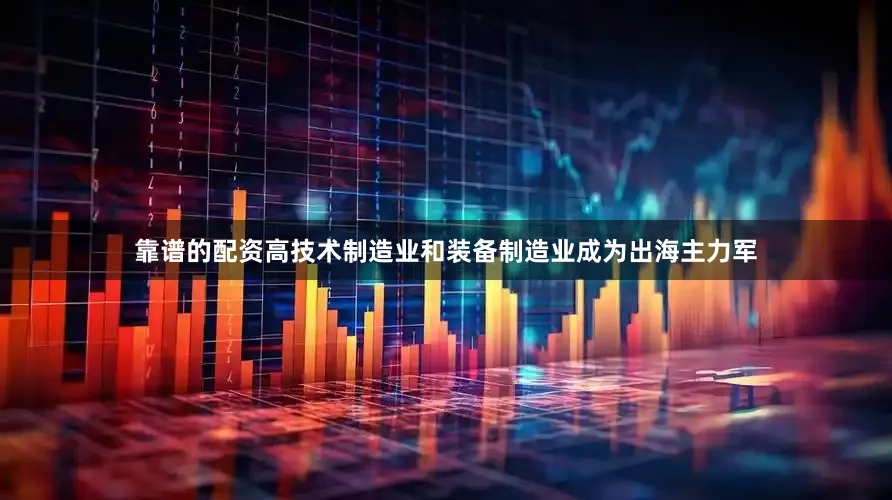 靠谱的配资高技术制造业和装备制造业成为出海主力军