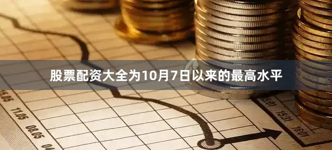 股票配资大全为10月7日以来的最高水平