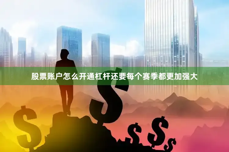 股票账户怎么开通杠杆还要每个赛季都更加强大