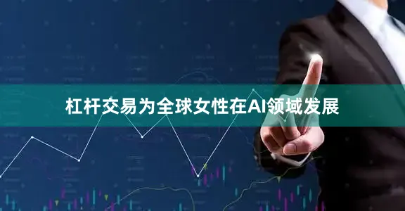 杠杆交易为全球女性在AI领域发展