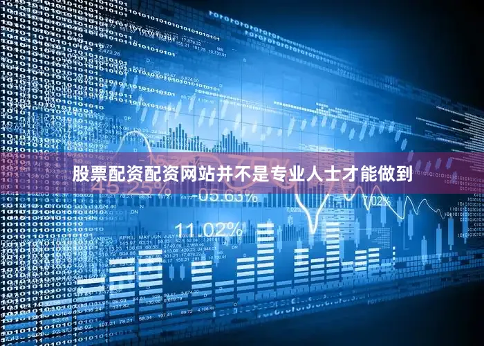 股票配资配资网站并不是专业人士才能做到